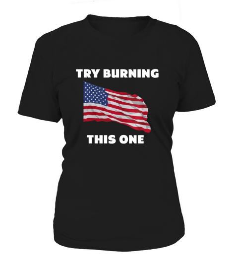 American Flag &amp;amp;quot;Try Burning This One&amp;amp;quot; T-Shirt Women's T-Shirt