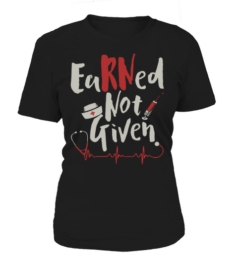 Earned Not Given Nurse Women's T-Shirt
