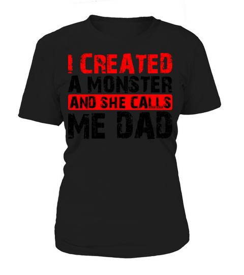 I Created A Monster And She Calls Me Dad 3 Women's T-Shirt