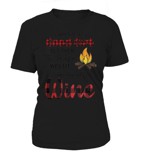 I tried to be a good girl but then the bonjire was lit and there was wine Women's T-Shirt
