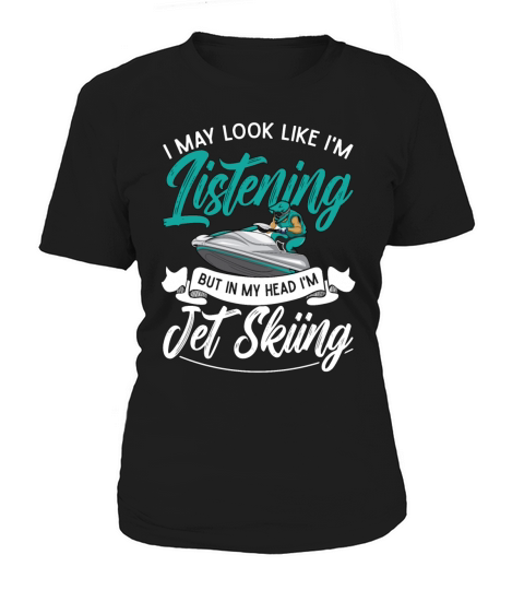 Jet Ski I May Look Like Im Listening Jet Skiing Women's T-Shirt