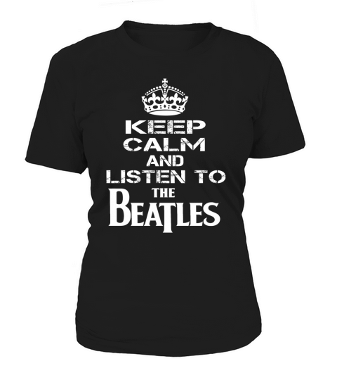 KEEP CALM AND LISTEN TO THE BEATLES Women's T-Shirt