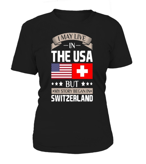 May Live in USA Story Began in Switzerland Flag  T-Shirts Women's T-Shirt