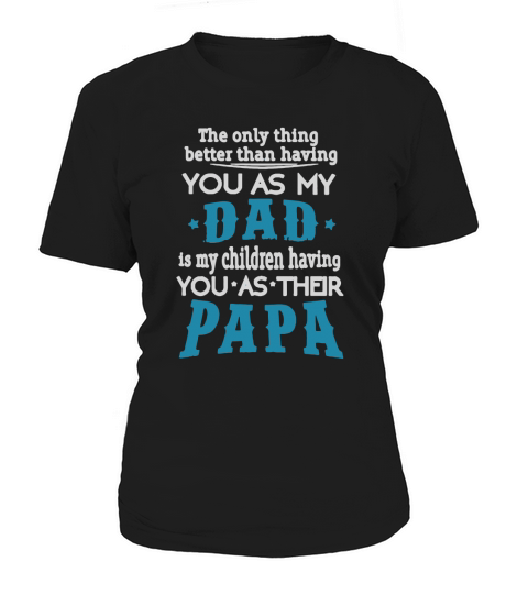The only thing better than having you as my dad is my children having you as their papa Women's T-Shirt