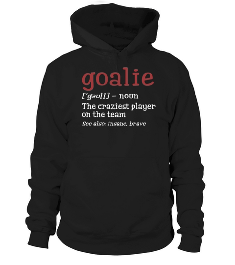 Goalie Gear Shirt Goalkeeper DefinitionTee Soccer Hockey Hoodie Unisex