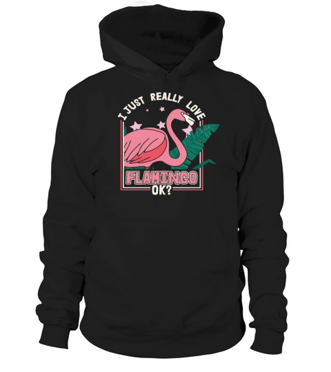 I Just Really Love The Flamingo Okay Hoodie Unisex