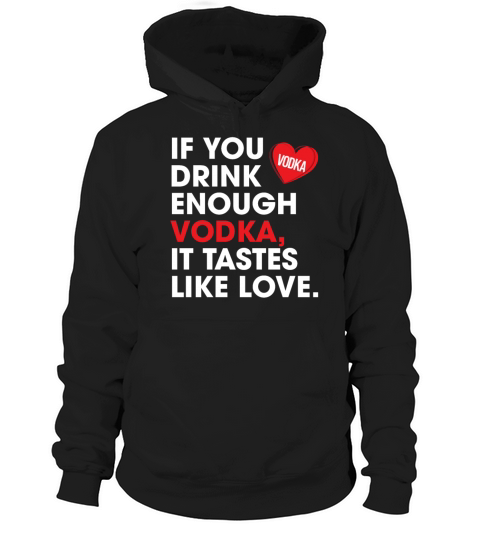 If You Drink Enough Vodka It Tastes Like Love Hoodie Unisex