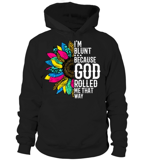 Im blunt because god rolled me that way Hoodie Unisex