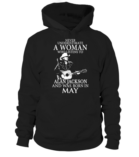 Never Underestimate A Woman Who Listens To Alan Jackson And Was Born In May Hoodie Unisex