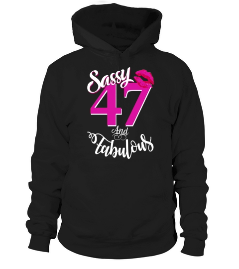 Sassy and Fabulous at 47 year old Funny 47th Birthday Tshirt Hoodie Unisex