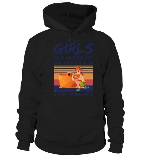 Some Girls Love Archeology And Drink Too Much Hoodie Unisex
