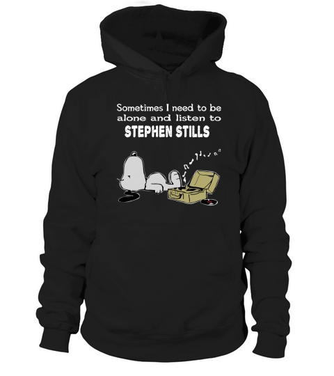 Sometimes I need to be alone and listen to Stephen Stills Hoodie Unisex