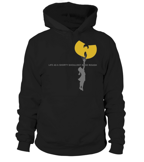 Wu-tang clan life as a shorty shouldn’t be so rough shirt Hoodie Unisex