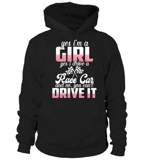 Yes Im A Girl Yes I Drive A Race Car No You Hoodie Unisex