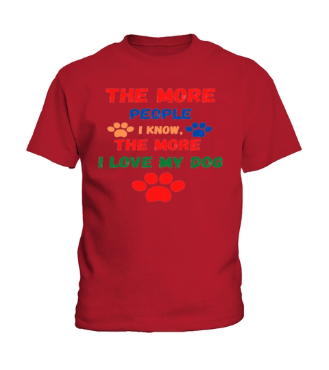 The more people I know the more I love my Dog Kids T-Shirt