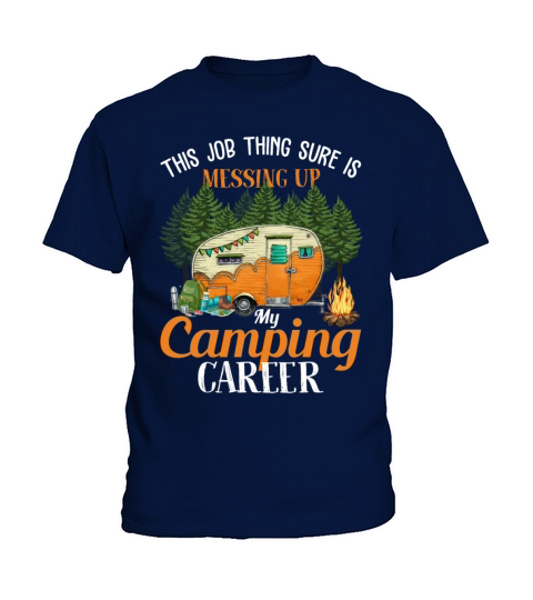 This Job Thing Sure Messing Up My Camping Career Kids T-Shirt
