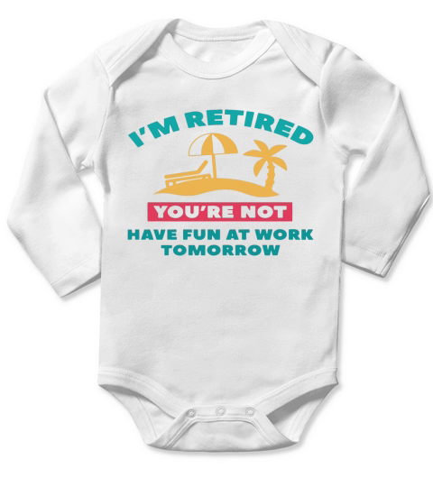 Im Retired Youre not have fun at work tomorrow Long Sleeve Baby One-Piece