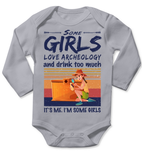 Some Girls Love Archeology And Drink Too Much Long Sleeve Baby One-Piece