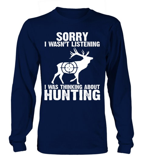I Wasnt Listening I Was Thinking About Hunting Long sleeved Unisex