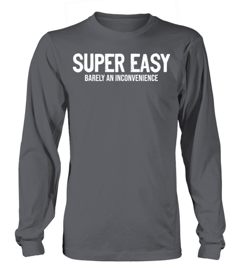 Super Easy Barely An Inconvenience Sarcasm Long sleeved Unisex