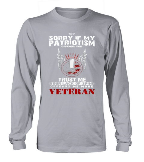 Veteran Shirts - Sorry If My Patriotism Offends You, Trust Me Your Lack Of Spine Offends Me More Long sleeved Unisex