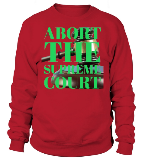 Abort the Supreme Court Sweatshirt Unisex