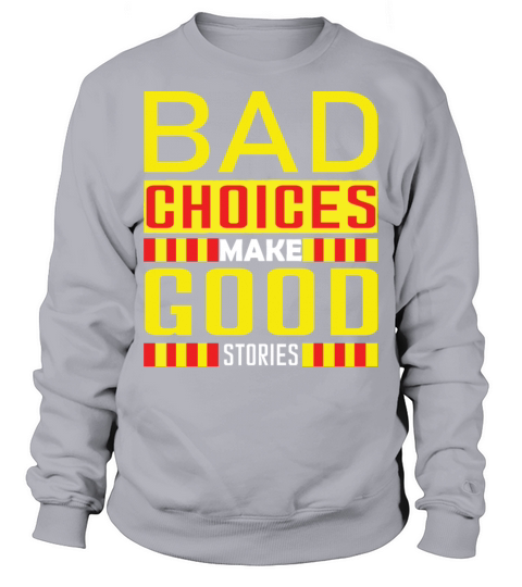 Bad Choices Make Good Stories T-Shirt Sweatshirt Unisex