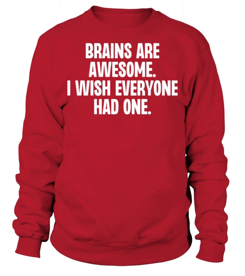 Brains Are Awesome I Wish Everyone Had One Sweatshirt Unisex