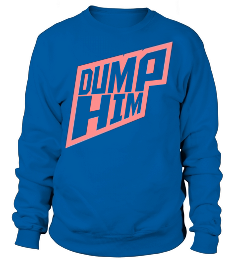 dump him quote logo Sweatshirt Unisex