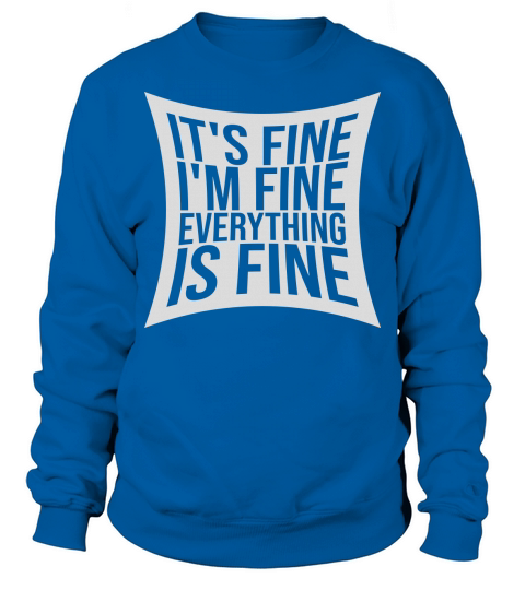 everything is fine quote Sweatshirt Unisex