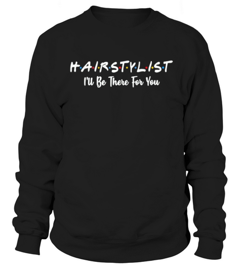 Hair stylist I’ll be there for you Sweatshirt Unisex