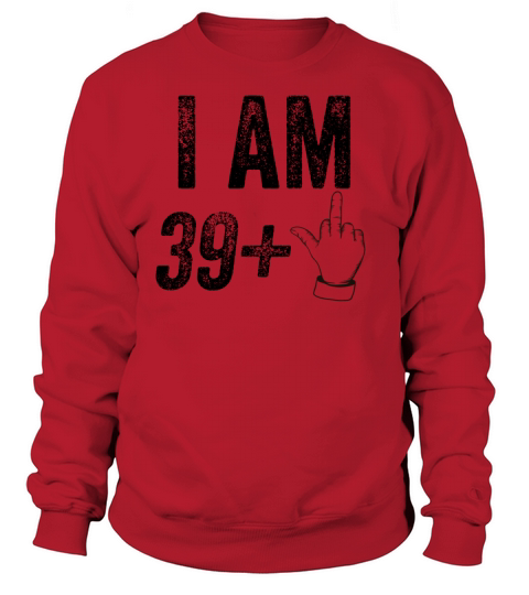I am 39 plus 1 funny 40th birthday saying Sweatshirt Unisex