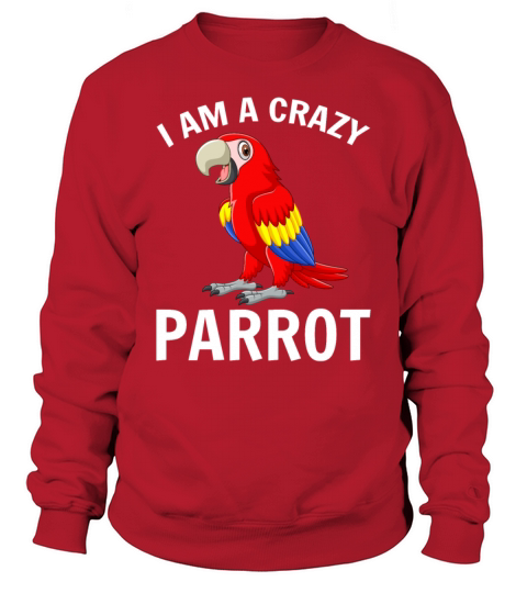 I Am A Crazy Parrot Funny Parrot Bird Quote Crazy Sweatshirt Unisex