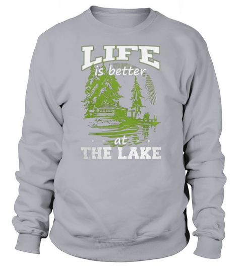 Life Is Better At the Lake T Shirt Lake Lovers Sweatshirt Unisex