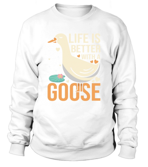 Life Is Better With A Goose Funny Goose Sweatshirt Unisex