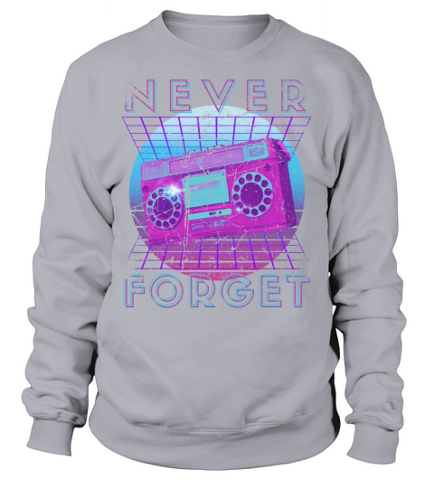 Never Forget Retro 80s 90s Nostalgia Sweatshirt Unisex
