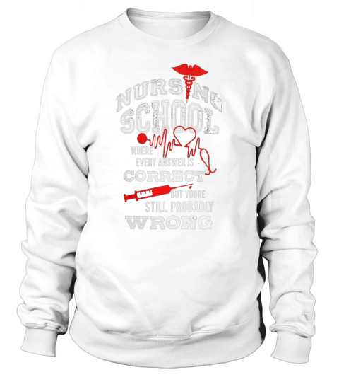 Nursing School Correct Answers are Still Wrong Funny T Shirt Sweatshirt Unisex