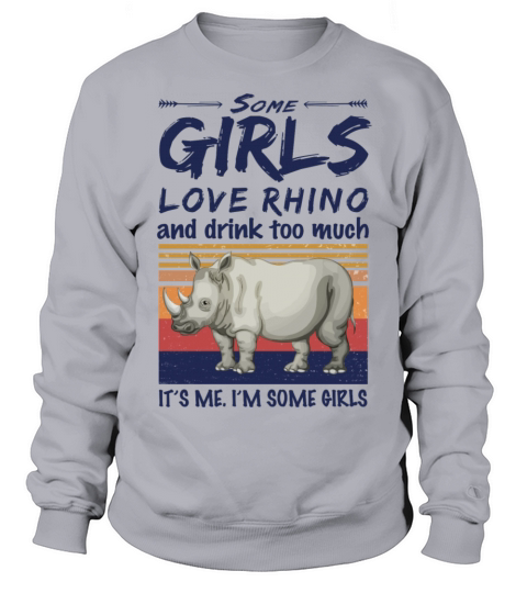 Rhinoceros Some Girls Love Rhino And Drink Sweatshirt Unisex