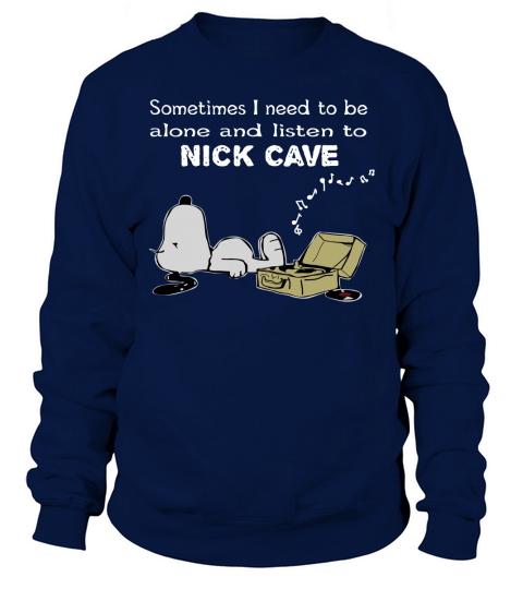 Sometimes I need to be alone and listen to Nick Cave Sweatshirt Unisex