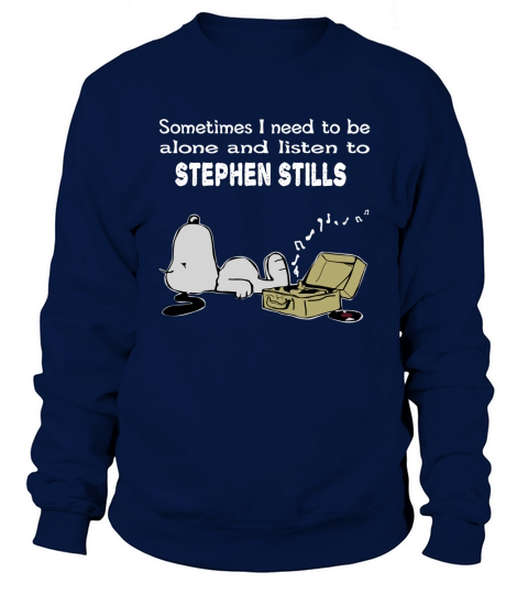 Sometimes I need to be alone and listen to Stephen Stills Sweatshirt Unisex