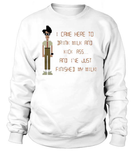 The It Crowd – I Came Here To Drink Milk And Kick Ass Sweatshirt Unisex