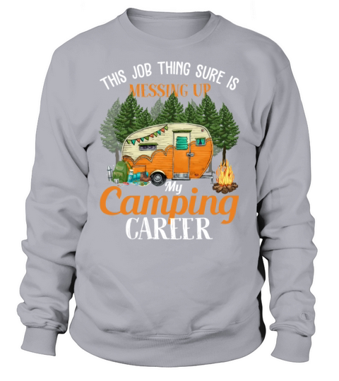 This Job Thing Sure Messing Up My Camping Career Sweatshirt Unisex