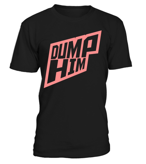 dump him quote logo T-Shirt Unisex