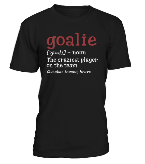 Goalie Gear Shirt Goalkeeper DefinitionTee Soccer Hockey T-Shirt Unisex