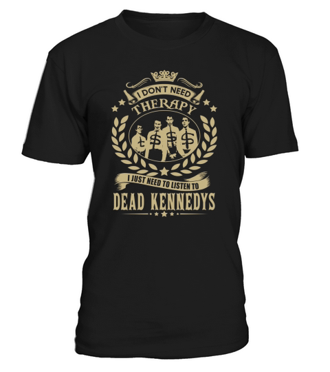 I Dont Need Therapy i Just Need To Listen To Dead Kennedys TShirt T-Shirt Unisex