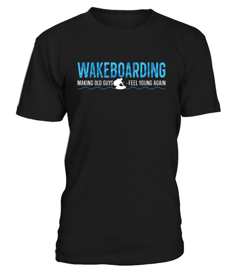 Making Old Guys Feel Young Again Wake Wakeboarding T-Shirt Unisex