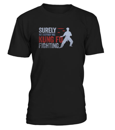 Surely Not Everybody Was Kung Fu Fighting T-Shirt Unisex