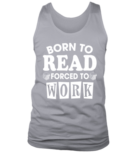 Born To Read Forced To Work Funny Reading Lovers Tank Top Unisex