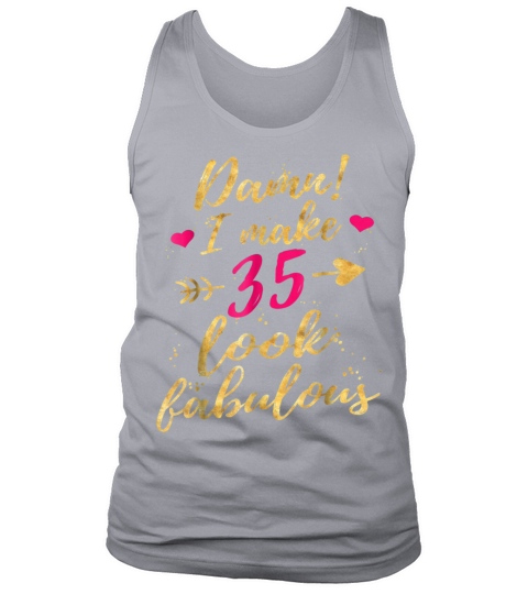 Damn I Make 35 Look Fabulous 35th Birthday  Women Tank Top Unisex
