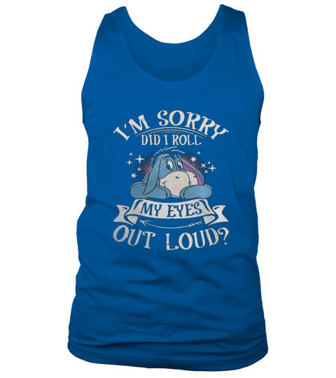 Eeyore Im sorry did I roll my eyes out loud shirt Tank Top Unisex